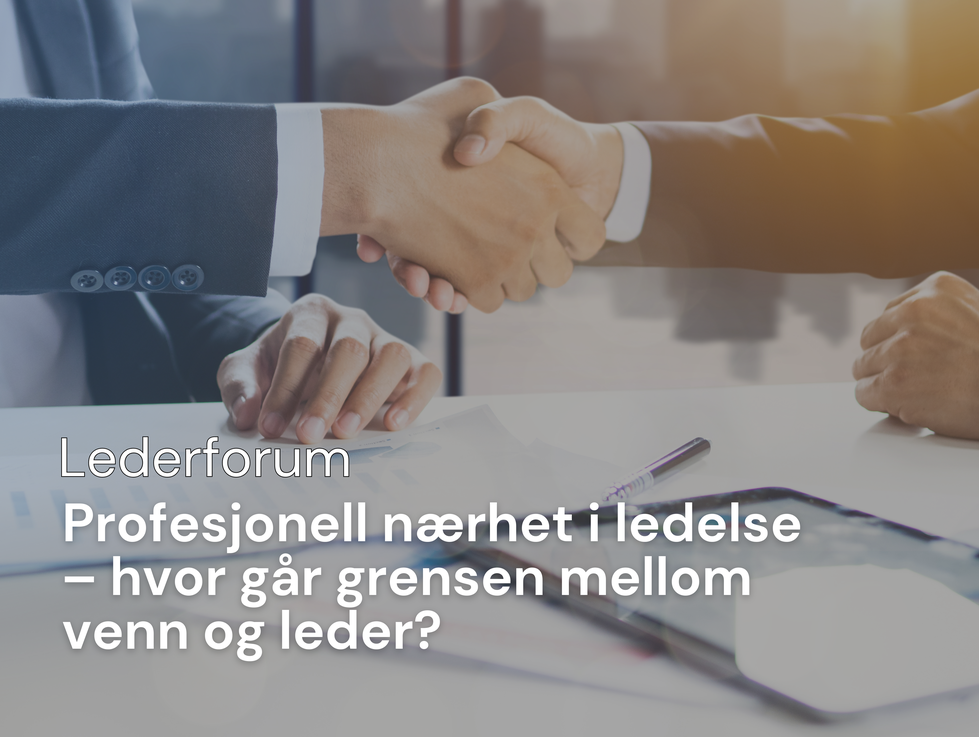 Lederforum: Profesjonell nærhet i ledelse – hvor går grensen mellom venn og leder?
